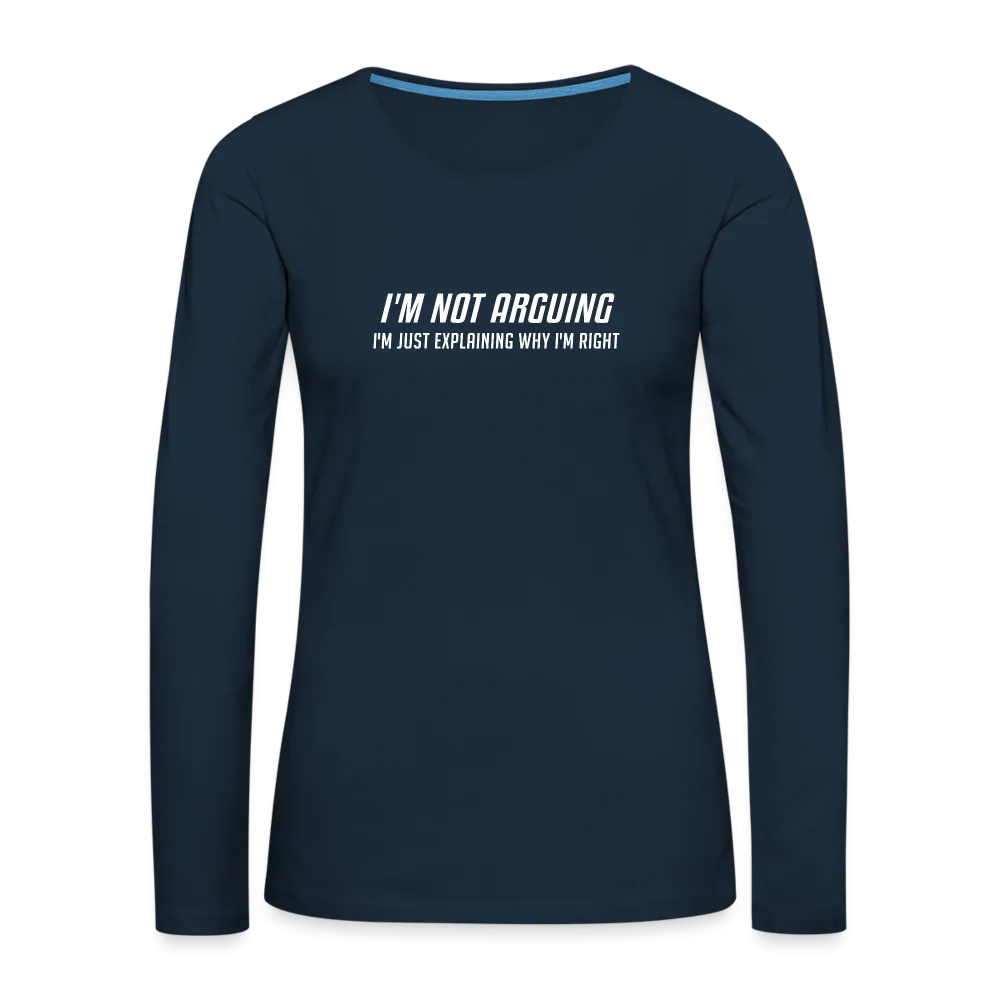 I'm Not Arguing I'm Just Explaining Why I'm Right Women's Premium Long Sleeve T-Shirt