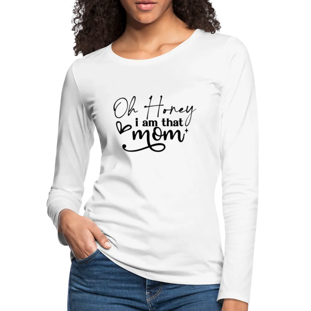 Oh Honey I am that Mom Women's Premium Long Sleeve T-Shirt