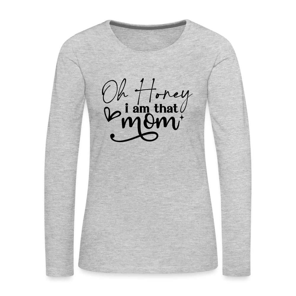 Oh Honey I am that Mom Women's Premium Long Sleeve T-Shirt
