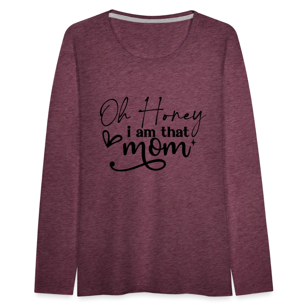 Oh Honey I am that Mom Women's Premium Long Sleeve T-Shirt