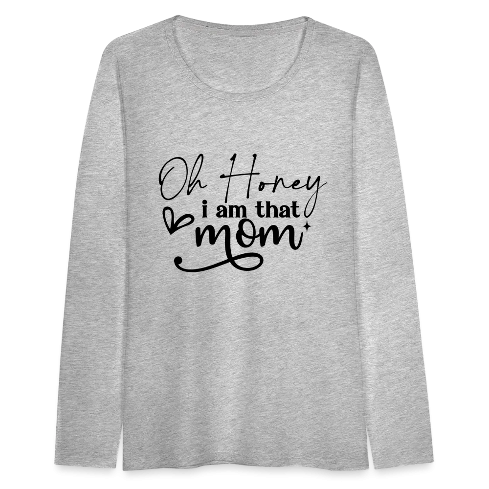Oh Honey I am that Mom Women's Premium Long Sleeve T-Shirt