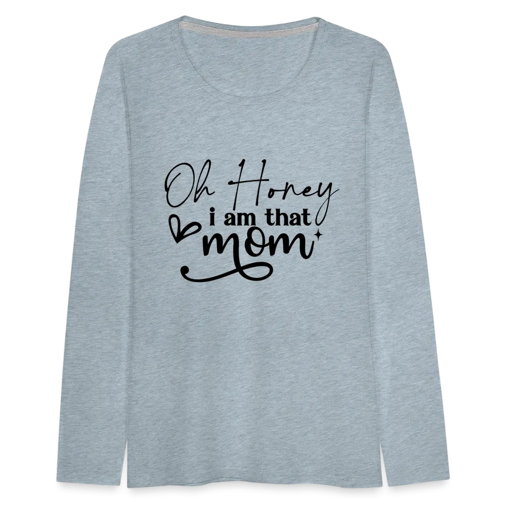 Oh Honey I am that Mom Women's Premium Long Sleeve T-Shirt