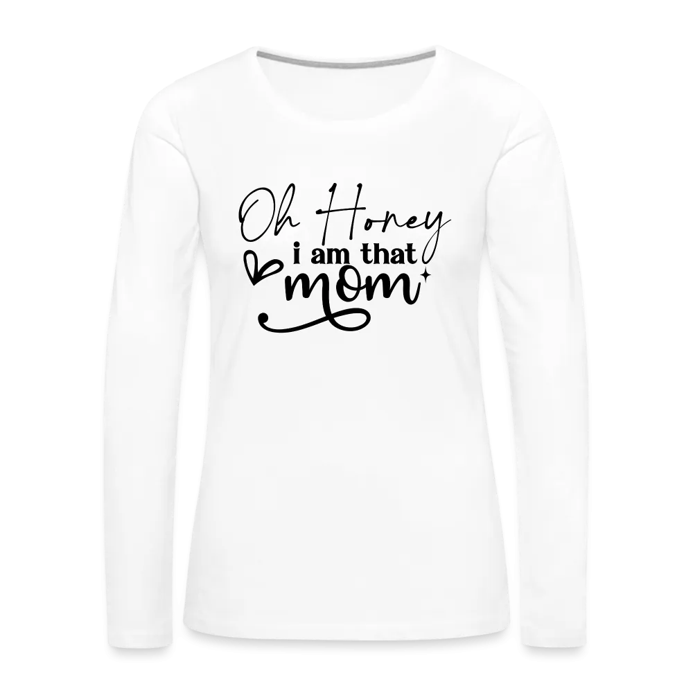 Oh Honey I am that Mom Women's Premium Long Sleeve T-Shirt