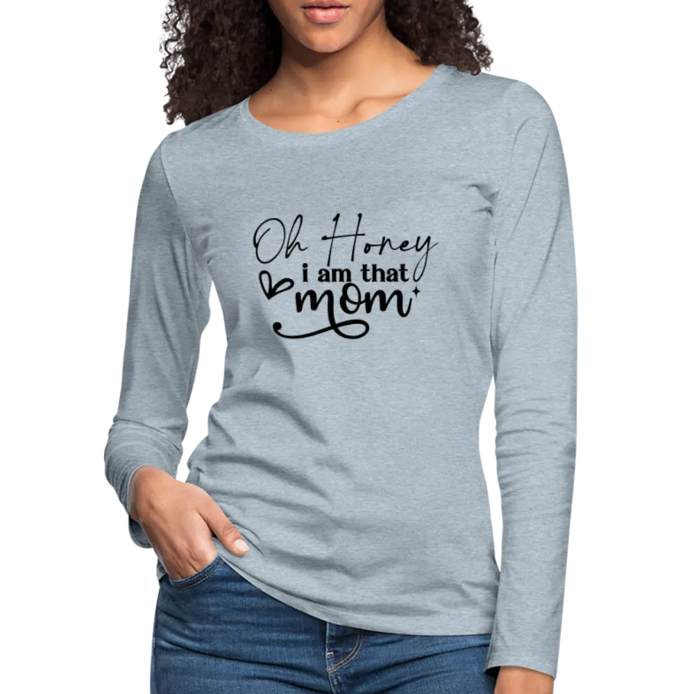 Oh Honey I am that Mom Women's Premium Long Sleeve T-Shirt