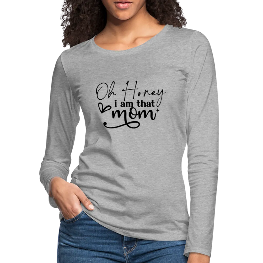 Oh Honey I am that Mom Women's Premium Long Sleeve T-Shirt