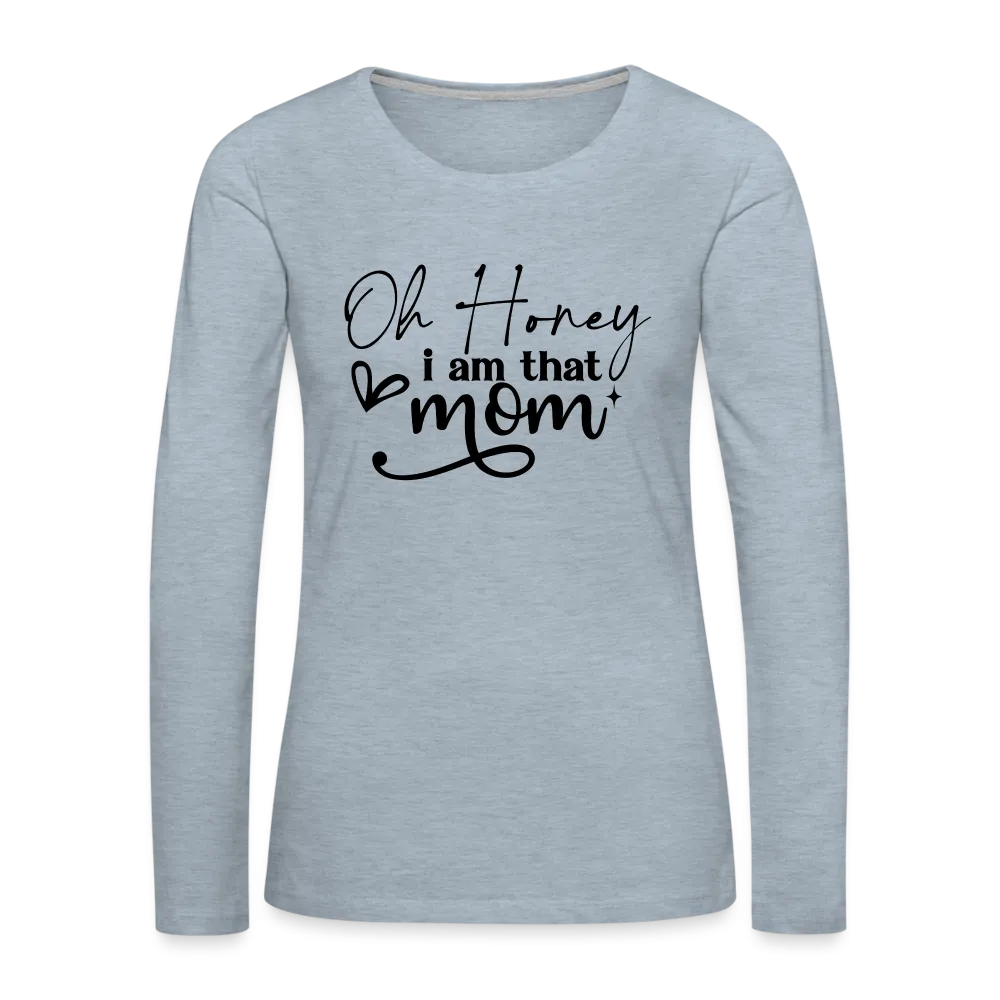 Oh Honey I am that Mom Women's Premium Long Sleeve T-Shirt