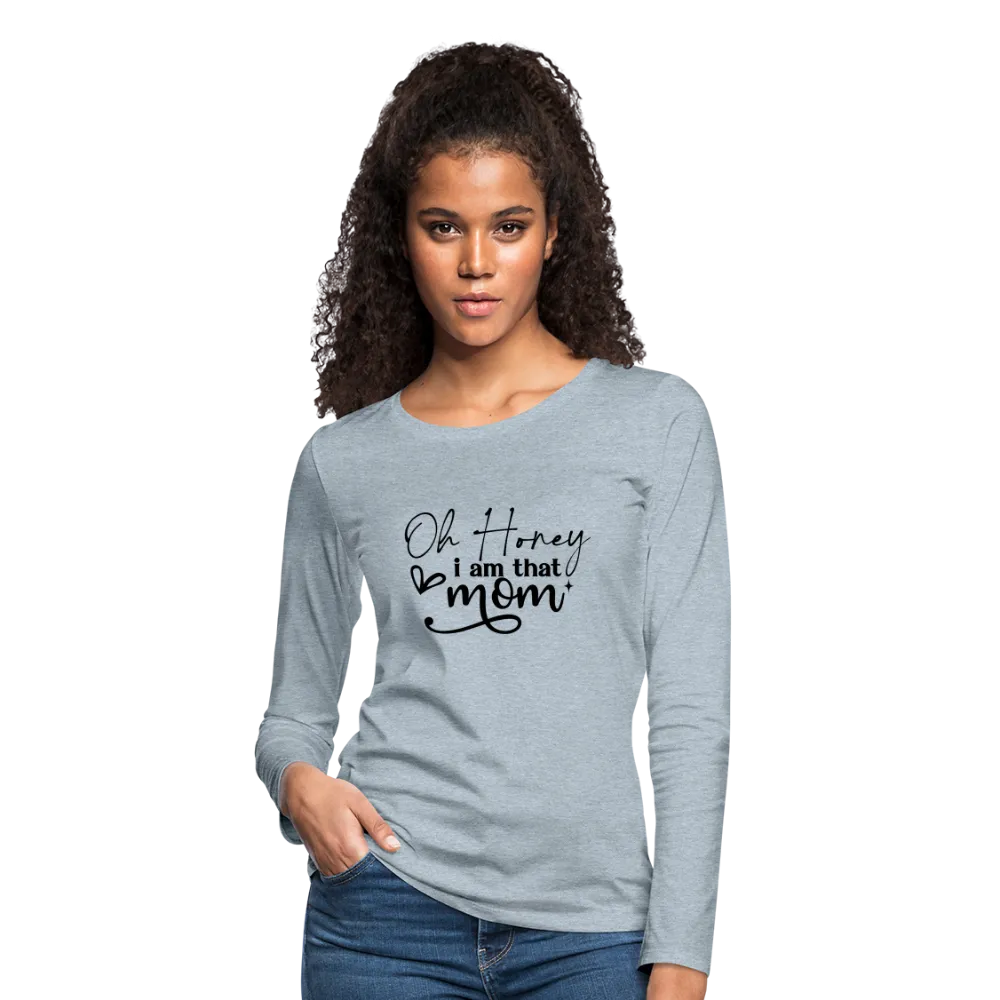 Oh Honey I am that Mom Women's Premium Long Sleeve T-Shirt