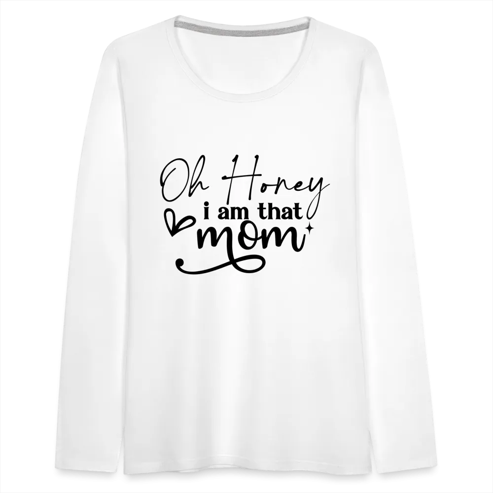 Oh Honey I am that Mom Women's Premium Long Sleeve T-Shirt